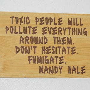 Las personas tóxicas contaminan todo a su alrededor. No lo dudes. Fumiga. Mandy Hale - Placa de madera tallada 24234