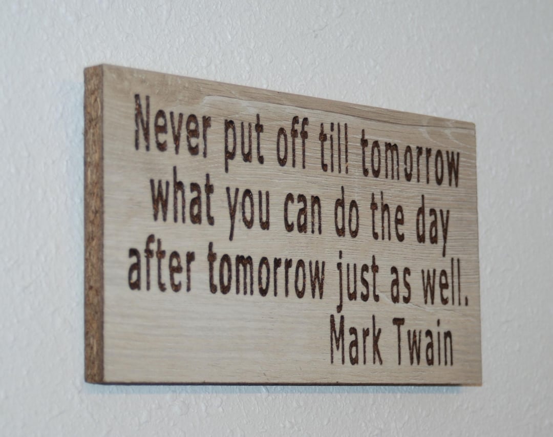 Never Put off Till Tomorrow What You Can Do the Day After Tomorrow Just ...