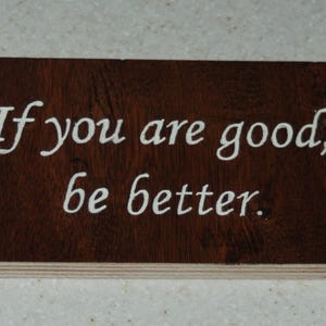 If you are good, be better. - Hand painted plaque - 15120