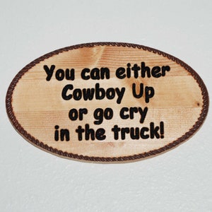 You can either Cowboy Up or go cry in the truck! - Hand painted wooden plaque. 19005