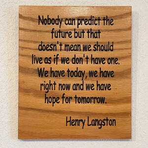 Puede incluir: Un letrero de madera con una cita de Henry Langston: "Nadie puede predecir el futuro, pero eso no significa que debamos vivir como si no tuviéramos uno. Tenemos hoy, tenemos ahora y tenemos esperanza para mañana."