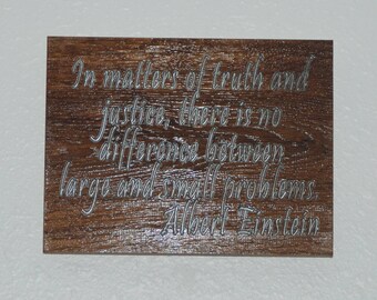 In matters of truth and justice, there is no difference between large and small problems. Albert Einstein ~ Painted carved plaque.   17071