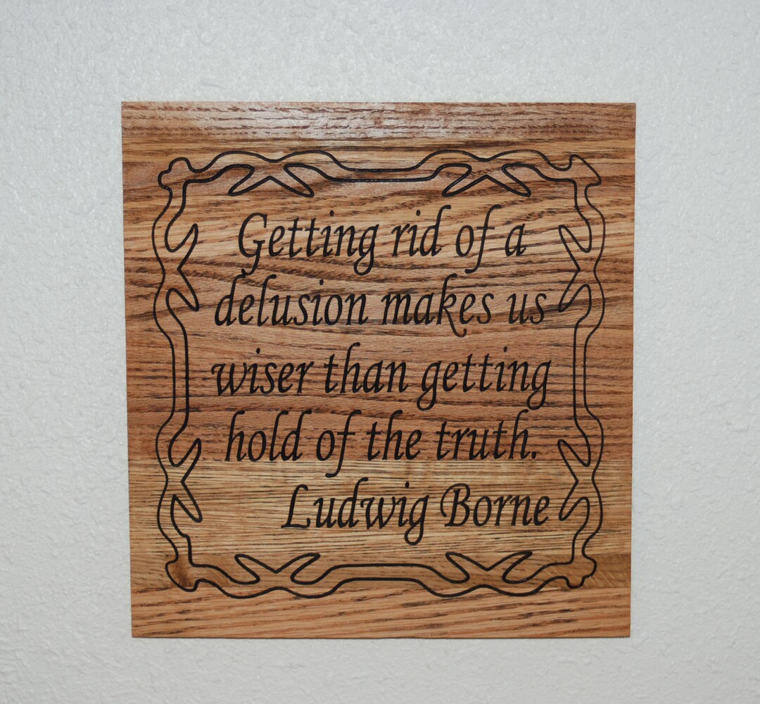Getting Rid of a Delusion Makes Us Wiser Than Getting Hold of the Truth. Ludwig Borne Hand