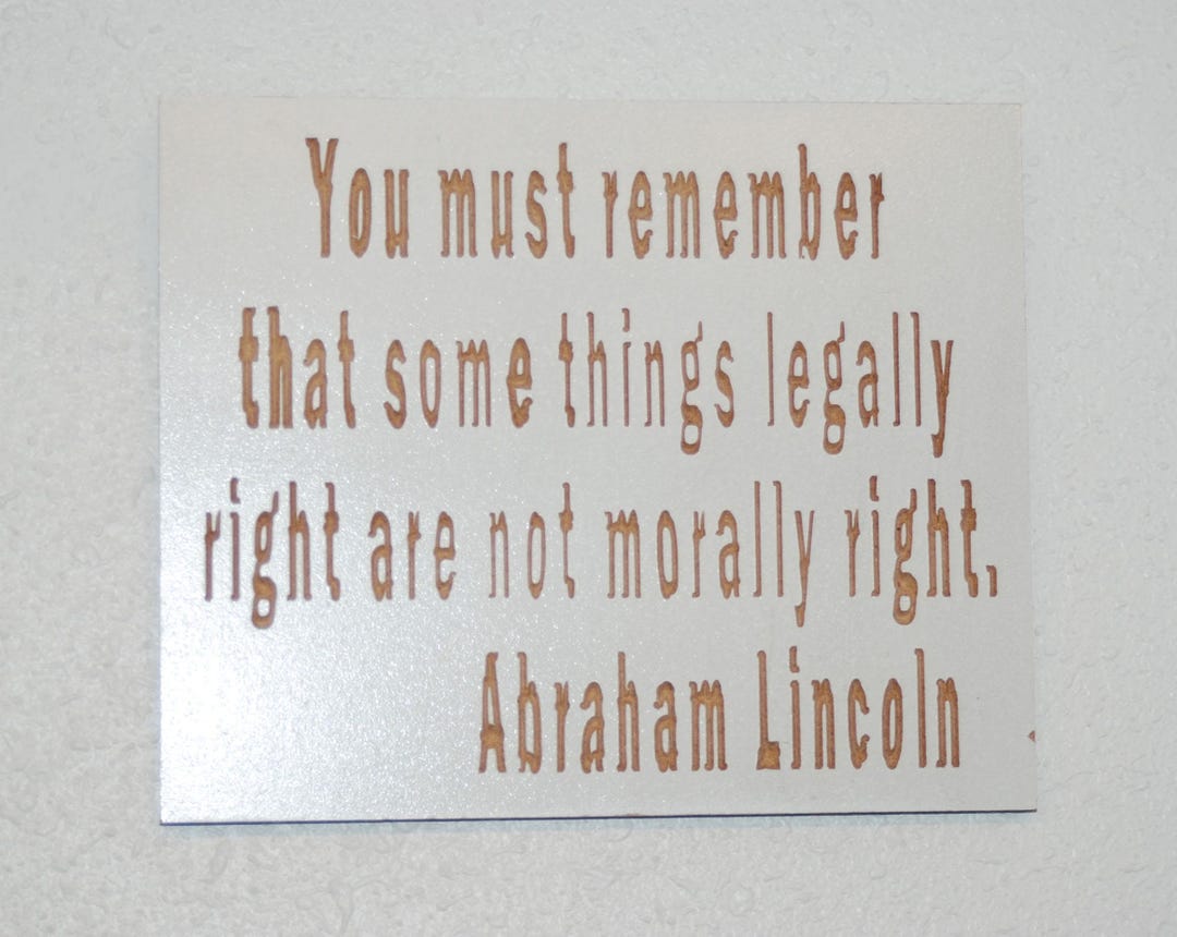 You Must Remember That Some Things Legally Right Are Not Morally Right ...