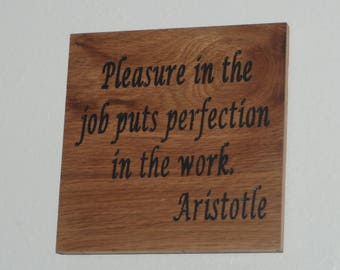 Pleasure in the job puts perfection in the work. Aristotle - Hand painted carved plaque.   17049