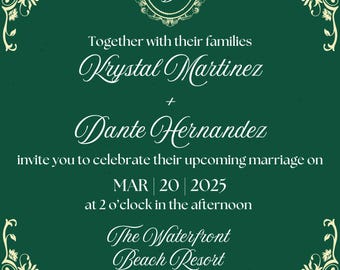May include: A green wedding invitation with a gold ornate border. The invitation announces the marriage of Krystal Martinez and Dante Hernandez on March 20, 2025, at The Waterfront Beach Resort in Huntington Beach, California. The invitation includes the text "Formal Reception to Follow."