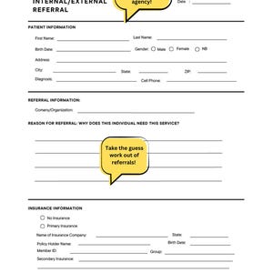 May include: A black and white form with the title "Internal/External Referral" and a yellow speech bubble that says "Great for referrals both inside and outside of your agency!" The form includes sections for patient information, referral information, reason for referral, insurance information, and referral source.