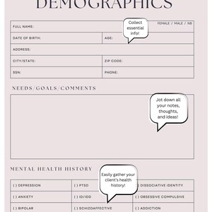 May include: A printable client demographics and mental health history form. The form includes sections for collecting basic client information, needs, goals, and comments, as well as a checklist of mental health conditions.