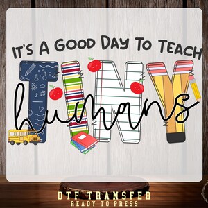 It's a Good Day to Teach Tiny Humans DTF Transfer Ready to press, Teacher  Back To School Design Transfer