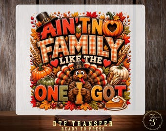 Ain't No Family Like The One I Got DTF Transfer, Funny Family Matching Thanksgiving  Ready To Press