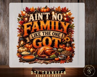 Ain’t No Family Like the One I Got Ready to Press:  DTF Transfer, Maching Family Thanksgiving