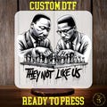 They Not Like Us DTF Transfer, Martin Luther King and Malcolm X Ready to Press, Juneteeth, Black History Month, Black Lives Matter Shirt DTF
