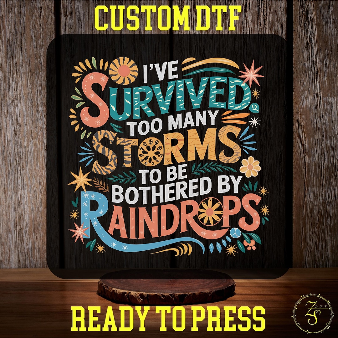 I've Survived Too Many Storms to Be Bothered by Raindrops DTF Transfer