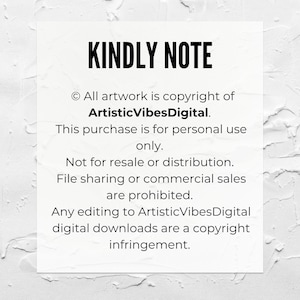 May include: A white text box with black text outlining the copyright information for artwork by ArtisticVibesDigital. The text reads: "KINDLY NOTE &copy; All artwork is copyright of ArtisticVibesDigital. This purchase is for personal use only. Not for resale or distribution. File sharing or commercial sales are prohibited. Any editing to ArtisticVibesDigital digital downloads are a copyright infringement."