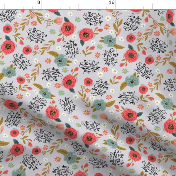 Swear Fabric - I'm Too Old For This By Cynthiafrenette - Swear Funny Adult Profanity Flowers Cotton Fabric By The Yard With Spoonflower