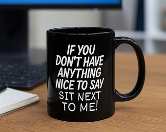 Sarcastic Black Ceramic 11oz Coffee Mug: If You Don't Have Anything Nice to Say