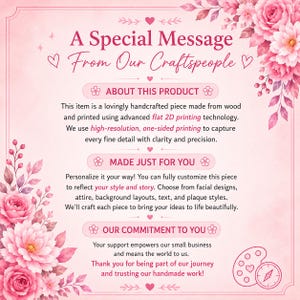 May include: A pink informational sign with floral borders and the text A Special Message From Our Craftspeople. It details product features including wood construction, flat 2D printing, and customization options for facial designs, attire, and text.
