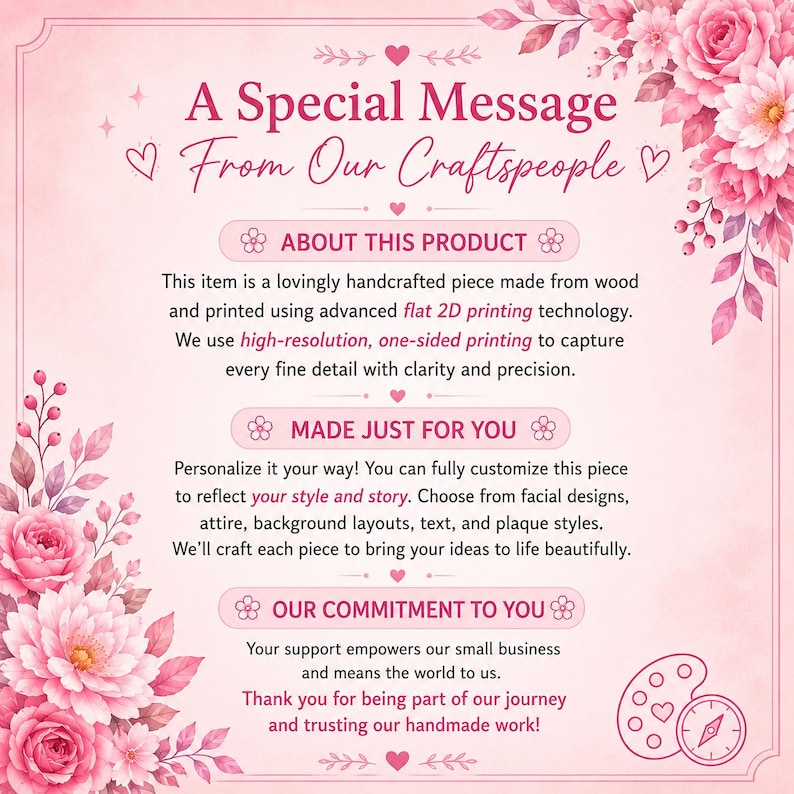 May include: A pink informational sign with floral borders and the text A Special Message From Our Craftspeople. It details product features including wood construction, flat 2D printing, and customization options for facial designs, attire, and text.