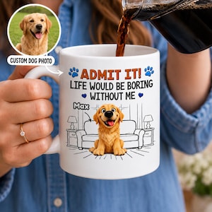 May include: A white ceramic mug featuring a cartoon illustration of a golden retriever sitting in front of a sofa. The text reads, "ADMIT IT! LIFE WOULD BE BORING WITHOUT ME" with the name "Max" above the dog. A circular inset shows a real dog.