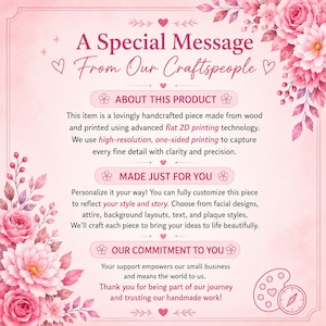 May include: A rectangular informational sign with a light pink background and pink floral illustrations in the corners. The text reads: A Special Message From Our Craftspeople, About This Product, Made Just For You, and Our Commitment To You.