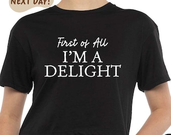 First of All I'm a Delight Crop Top,Funny Women's Crop Top,For Mom Funny Teacher Shirt,Sarcastic Crop Top,Funny Humor  Crop Top, Sarcasm Tee