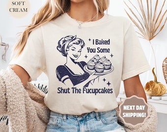 I Baked You Some Shut The Fucupcakes Shirt, Sarcastic Shirt, Funny Shirt, Gifts for Women, Best Friend Gift, Baking Gift for Mom,Baker Gift