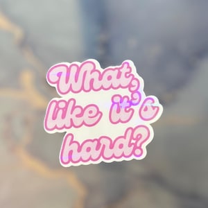 90s/ Y2K Holographic Sticker/ “What, like it’s hard?” Millenial decal
