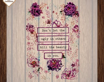 Don’t let the ugly in others Kill the beauty in you. Viral. Ready To Press, ONLY Christian Dtf Transfers,