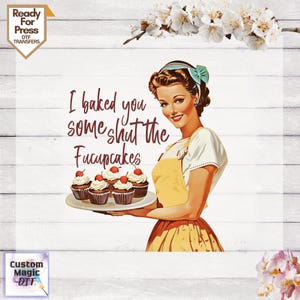 May include: A retro-style illustration of a woman holding a plate of cupcakes. The text reads "I baked you some shut the Fucupcakes".