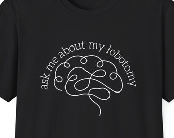 Ask Me About My Lobotomy graphic tee, meme shirt, funny meme tee, sarcastic quote shirt, funny gift, millennial humor, gag gifts, gift idea