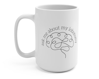 RIGHT Ask Me About My Lobotomy Funny Coffee Mug, Custom Mug, Gift for Her, Gift for Coworker, Gift for Friend, Coffee Cup, right-handed mug