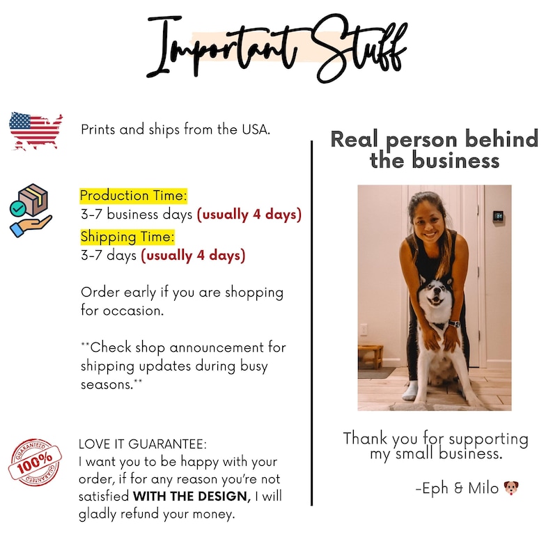 May include: Image with the text "Important Stuff" at the top. The text includes information about production and shipping times, and a guarantee. A woman is smiling and holding a dog. The text "Thank you for supporting my small business" is also included.