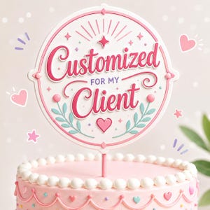 May include: A round cake topper featuring the text "Customized FOR MY Client" in pink script and block lettering. The design includes a central star, small hearts, and light blue leafy sprigs, all set against a white background with a pink border.