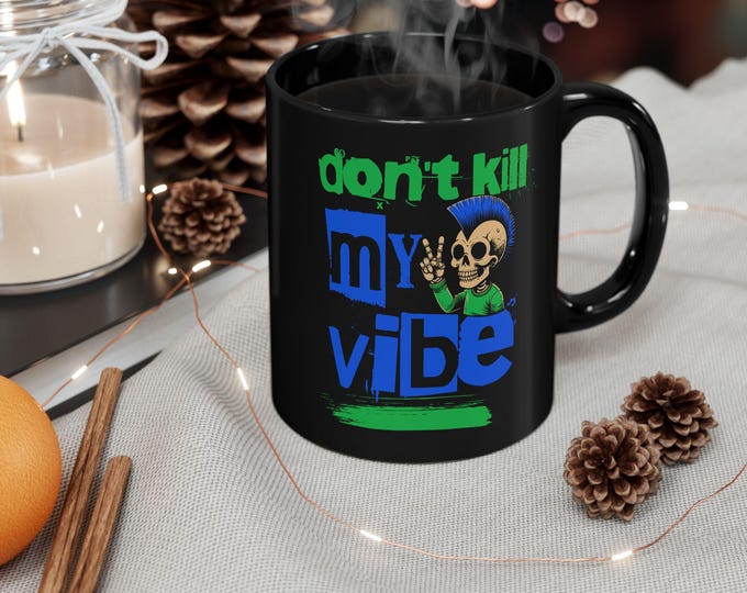 Don't Kill My Vibe Mug | Funny Coffee Cup 11 15 oz