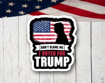 Don't Blame Me I Voted for Trump, Vinyl Decal Sticker