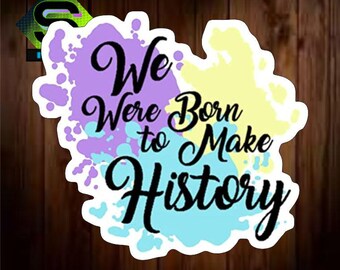We Were Born to Make History, Vinyl Decal Sticker