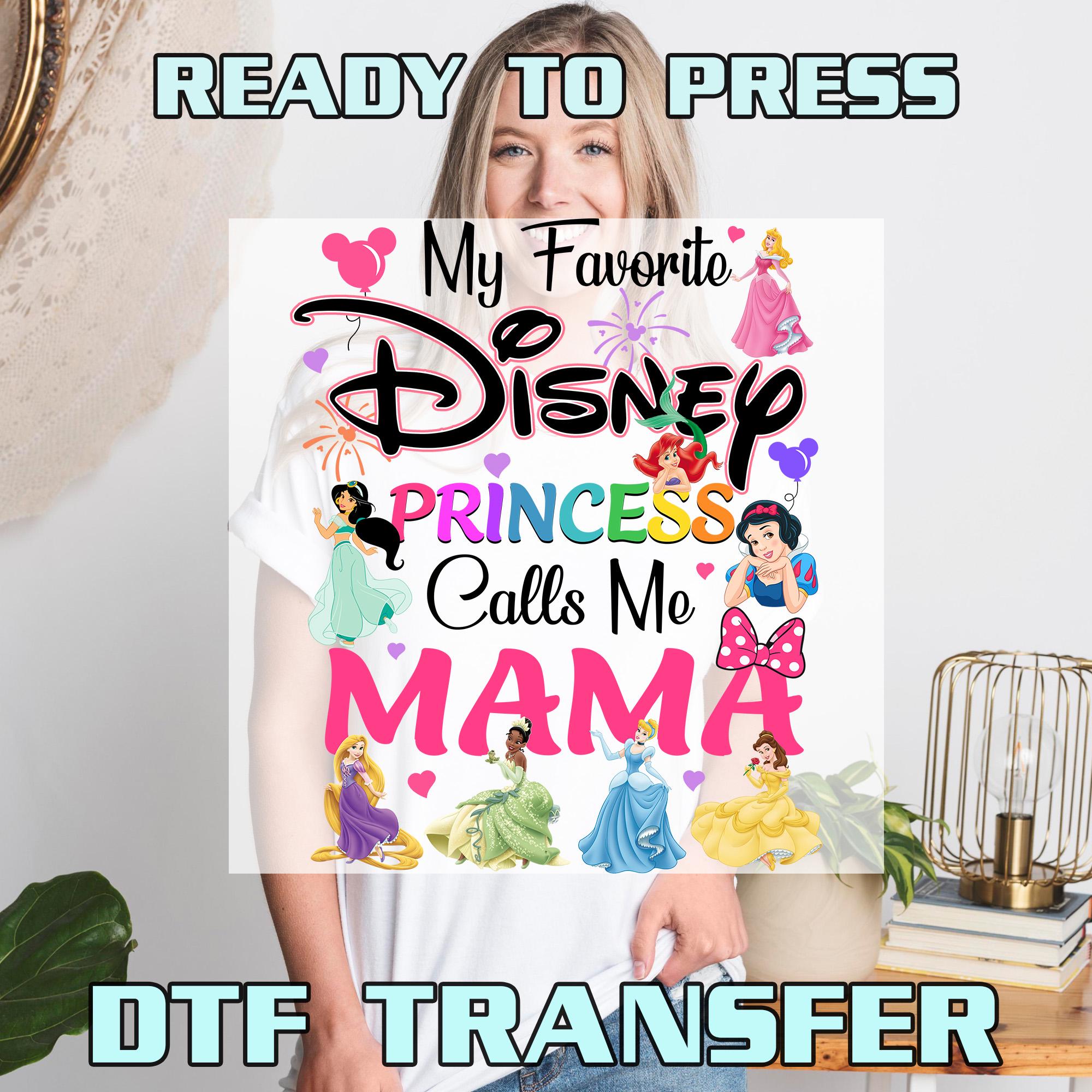 My Favorite Disney Princess Calls Me Mama Heat Press Transfer, DTF Transfers, Ready to Press, Direct to Film, High Quality Print, 082567