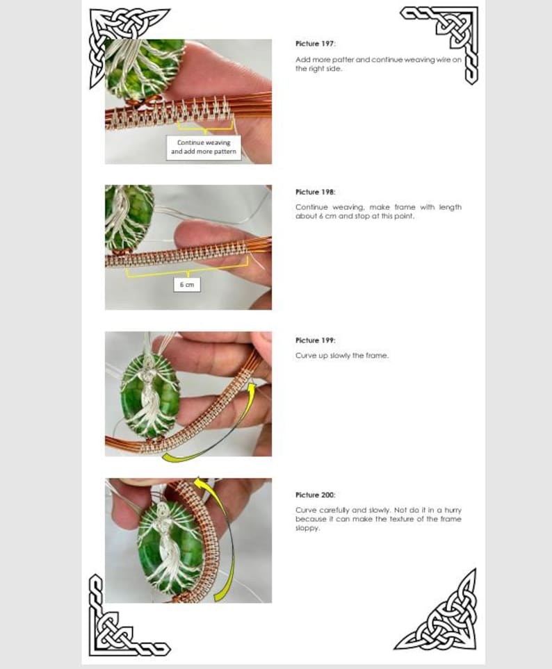 May include: A step-by-step guide on how to weave wire around a green gemstone to create a pendant. The instructions include pictures showing how to add more pattern, make a frame, and curve the frame up slowly. The text in the image reads: "Continue weaving and add more pattern", "Picture 197: Add more patter and continue weaving wire on the right side.", "Picture 198: Continue weaving, make frame with length about 6 cm and stop at this point.", "Picture 199: Curve up slowly the frame.", "Picture 200: Curve carefully and slowly. Not do it in a hurry because it can make the texture of the frame sloppy."