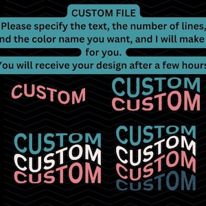 May include: A black background with the text "CUSTOM FILE" in white. The text "Please specify the text, the number of lines, and the color name you want, and I will make it for you." is in white. The text "You will receive your design after a few hours." is in white. The text "CUSTOM" is repeated multiple times in different colors, including pink, white, and blue.