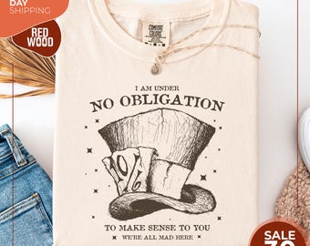 Comfort Colors® Alice in Wonderland Mad Hatter Shirt | I'm Under No Obligation To Make Sense To You Shirt | We're All Mad Here Tee