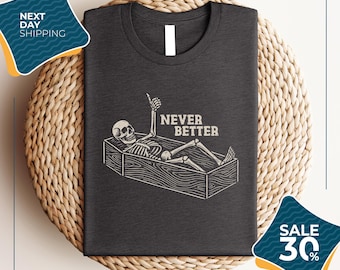 Never Better Skeleton Shirt | Funny Dead Inside Sarcastic Shirt | Funny Skeleton Shirt | Sarcastic Tee | Halloween Shirt