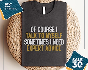 Funny T Shirt Men | Funny Gifts For Him | Cool T Shirt | Sarcastic Tshirt | Funny Mens Shirt | Of Course I Talk To Myself Need Expert Advice