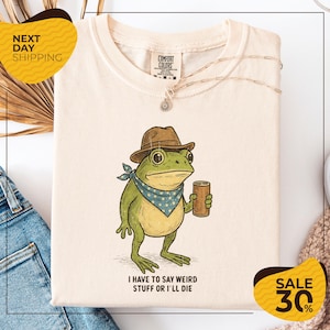 Comfort Colors® I Have To Say Weird Stuff Or I Will Die Shirt | Funny Gifts | Humor Tee | Sarcastic Tee | Frog Shirt | Unhinged shirt