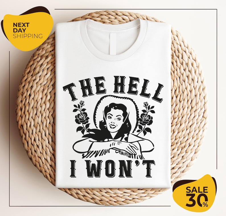 a white t - shirt with the words the hell i won't on it
