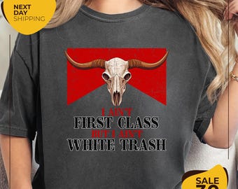 Comfort Colors® I Aint First Class But I Aint White Trash Shirt | Country Music Shirt | First Class White Trash Shirt | Music Lovers Gift