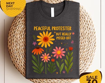 Feminist Protest March Shirt | Peaceful But Pissed Off Floral Tee For Her | Activist Gift | Anti-Trump Shirt | Empowerment Tee |