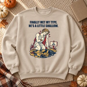 Narcissus Sweatshirt - Eindelijk mijn type gevonden. Hij is een beetje oppervlakkig.