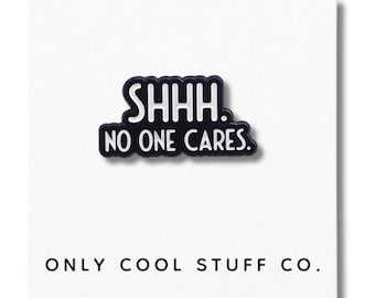 Spilla smaltata Shhh No One Cares / Accessorio sarcastico per vibrazioni impertinenti e audaci