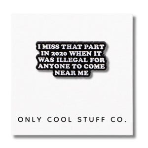 I Miss That Part In 2020 When It Was Illegal For Anyone To Come Near Me Enamel Pin, Gifts For Her, Pins, Pin Gifts, Funny Anti-Social Pins