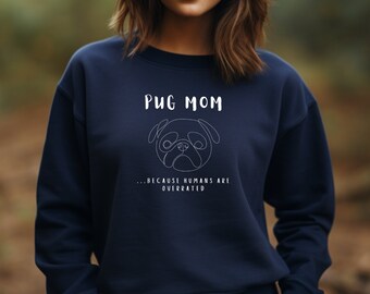 Pug Mom Sweatshirt - Because Humans Are Overrated, Funny Pug Shirt, Pug Gifts